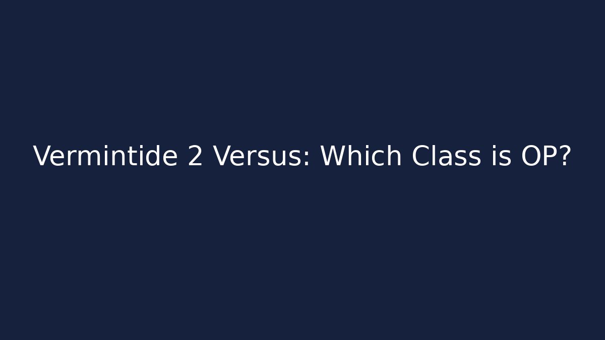 Vermintide 2 Versus: Which Class is OP?