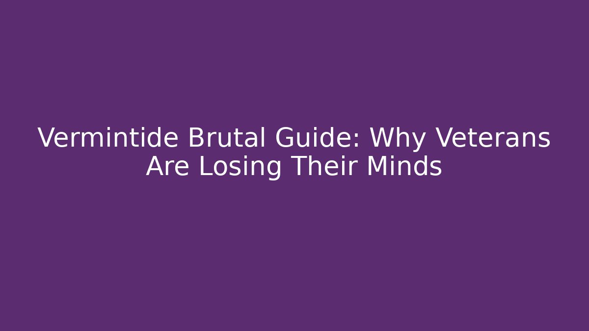 Vermintide Brutal Guide: Why Veterans Are Losing Their Minds