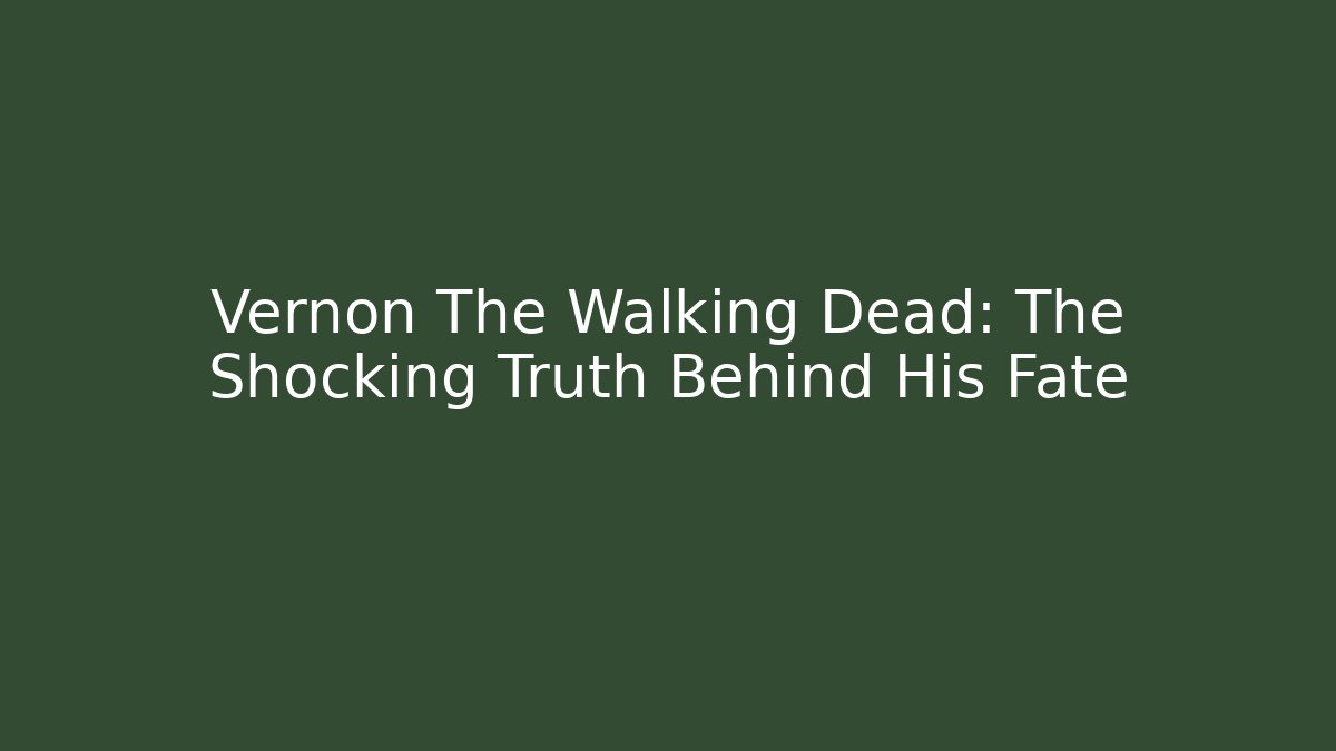 Vernon The Walking Dead: The Shocking Truth Behind His Fate