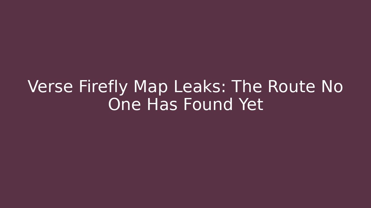 Verse Firefly Map Leaks: The Route No One Has Found Yet