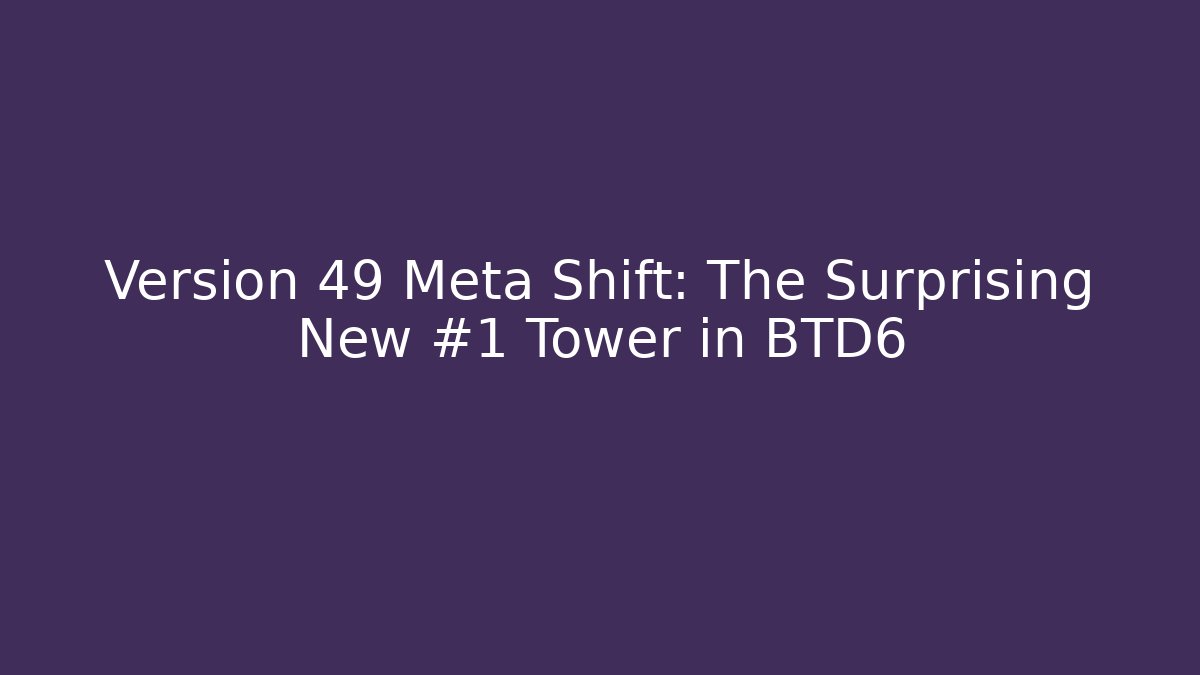 Version 49 Meta Shift: The Surprising New #1 Tower in BTD6 - Critter Realm