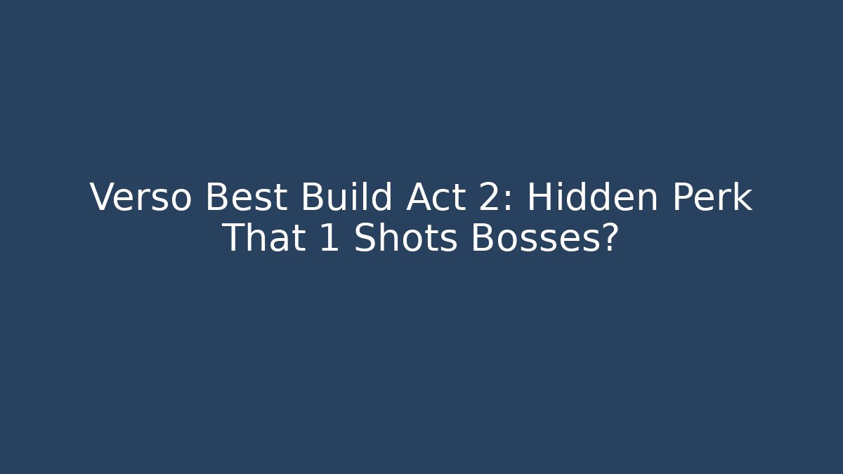 Verso Best Build Act 2: Hidden Perk That 1 Shots Bosses?