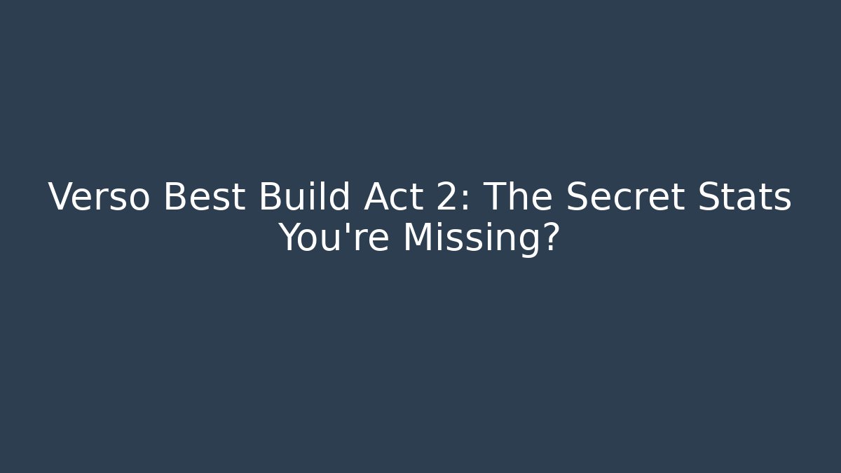Verso Best Build Act 2: The Secret Stats You’re Missing?