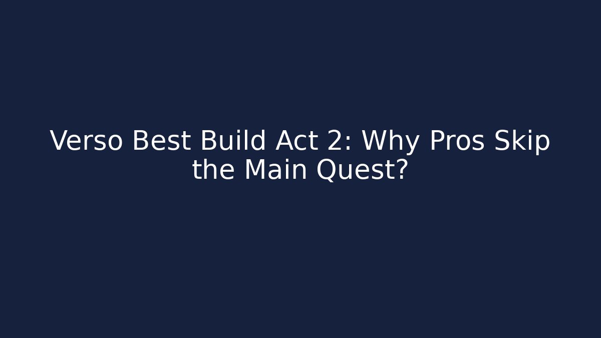 Verso Best Build Act 2: Why Pros Skip the Main Quest?