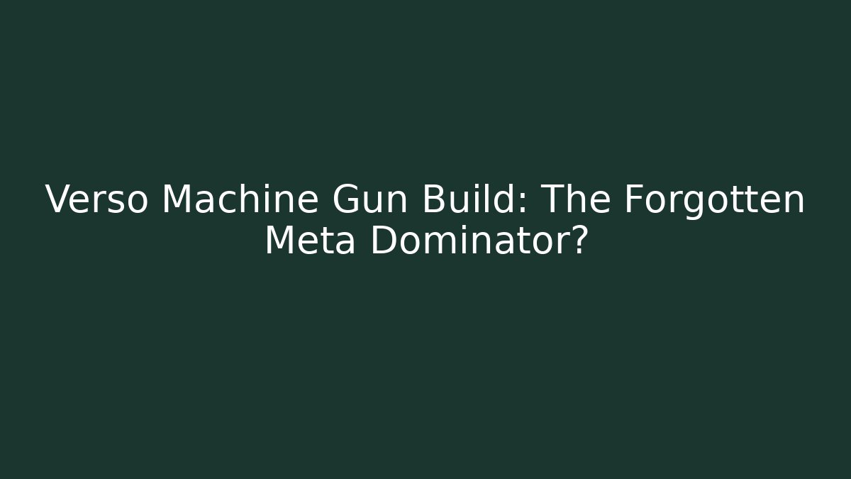 Verso Machine Gun Build: The Forgotten Meta Dominator?