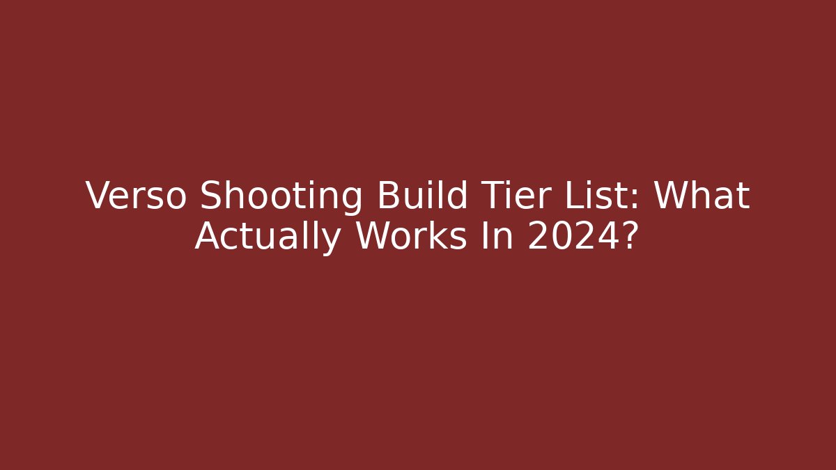 Verso Shooting Build Tier List: What Actually Works In 2024?