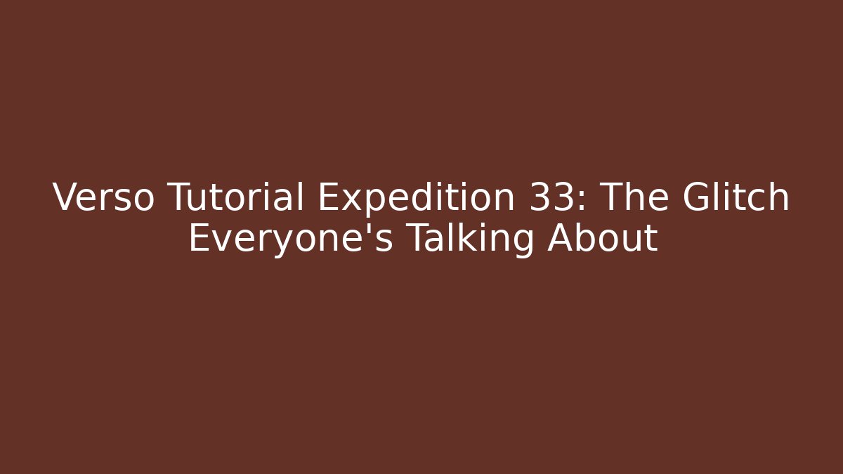 Verso Tutorial Expedition 33: The Glitch Everyone’s Talking About - Critter Realm