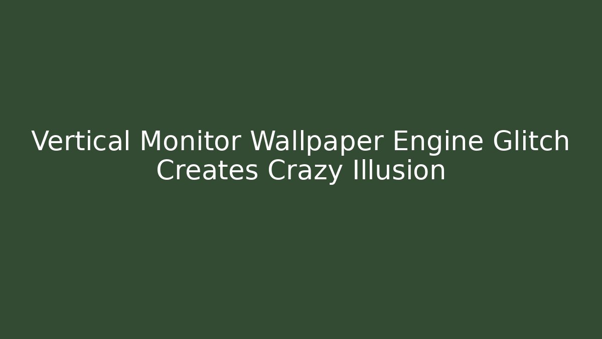 Vertical Monitor Wallpaper Engine Glitch Creates Crazy Illusion
