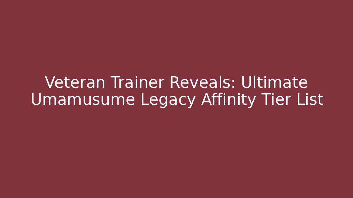 Veteran Trainer Reveals: Ultimate Umamusume Legacy Affinity Tier List