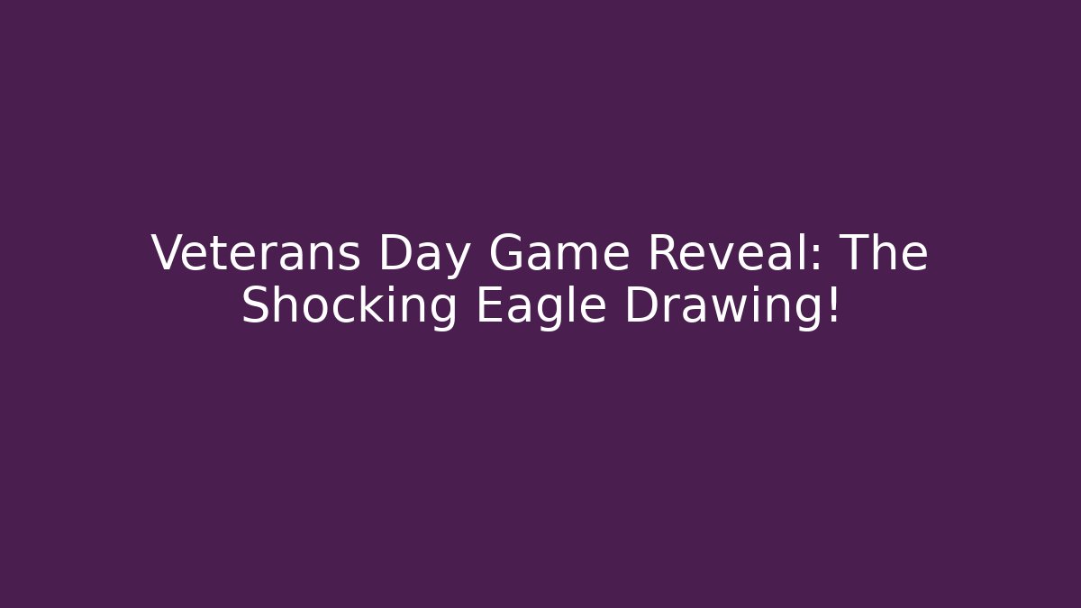 Veterans Day Game Reveal: The Shocking Eagle Drawing!