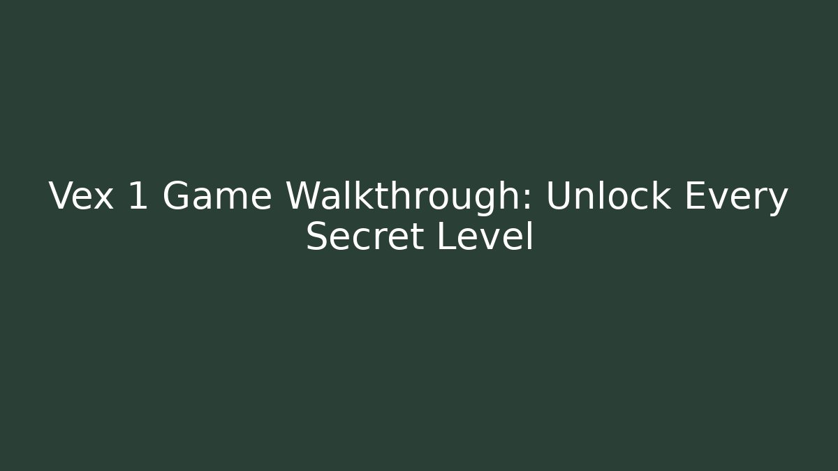 Vex 1 Game Walkthrough: Unlock Every Secret Level