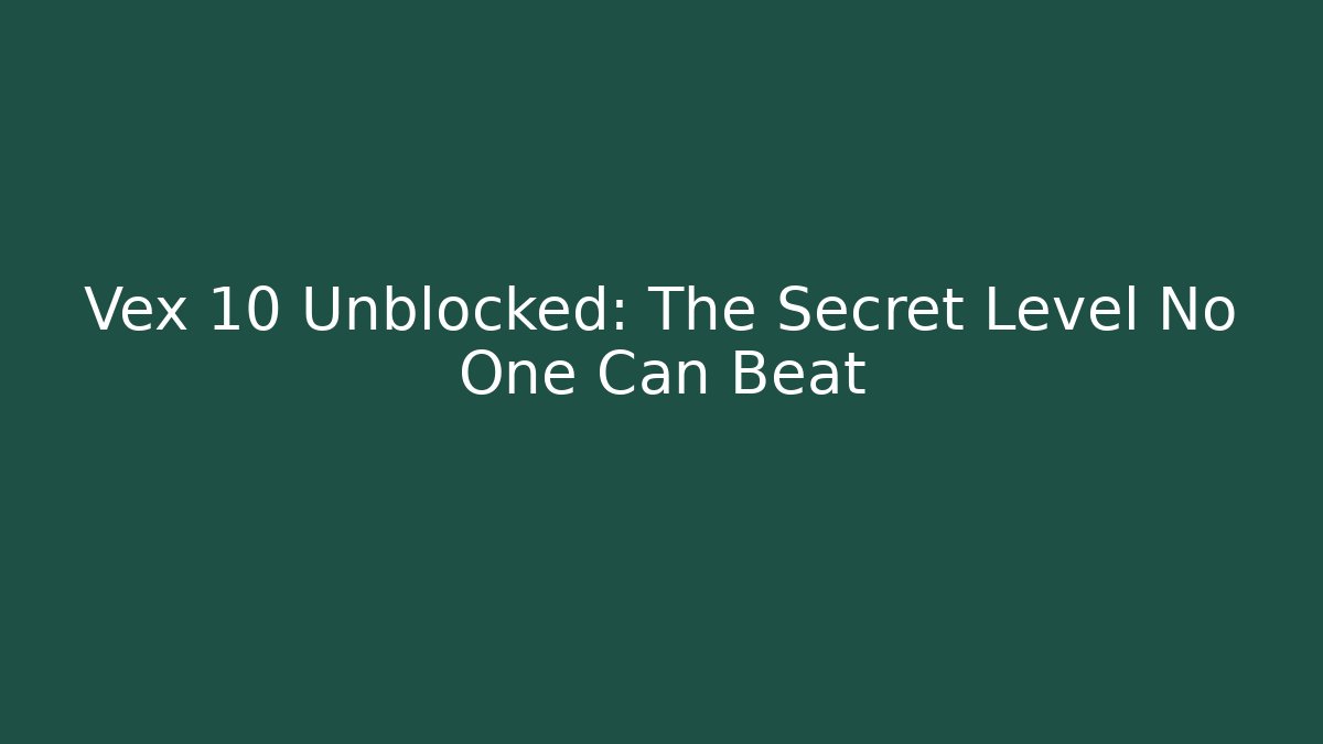 Vex 10 Unblocked: The Secret Level No One Can Beat