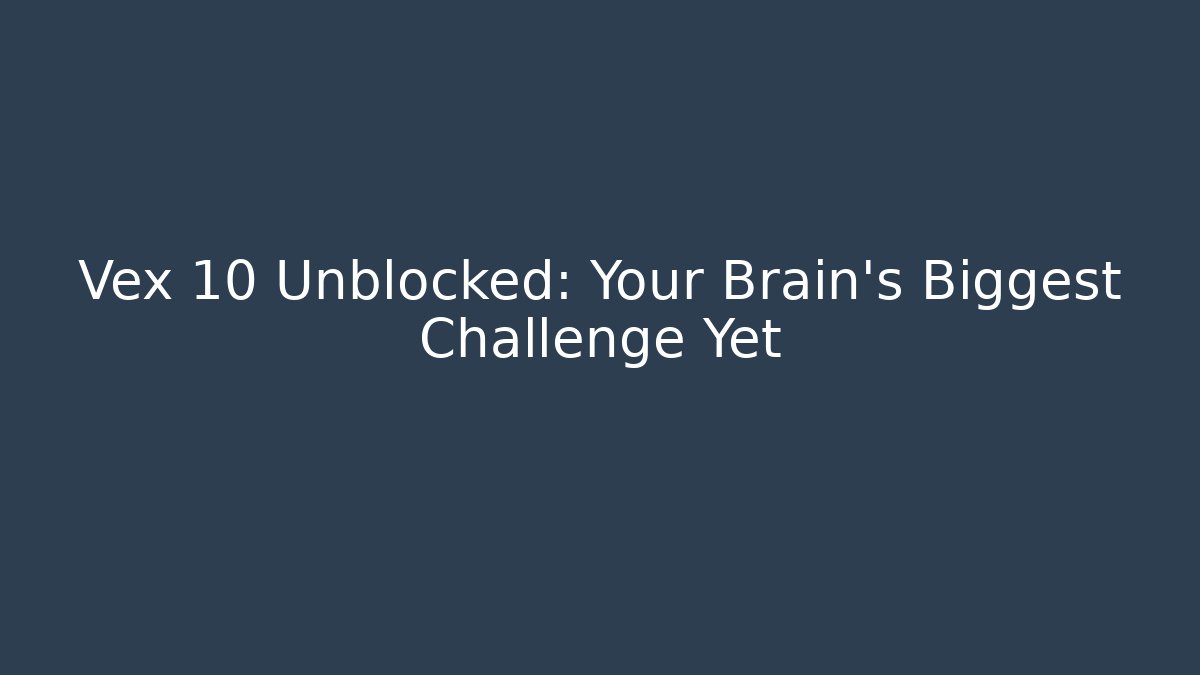 Vex 10 Unblocked: Your Brain's Biggest Challenge Yet