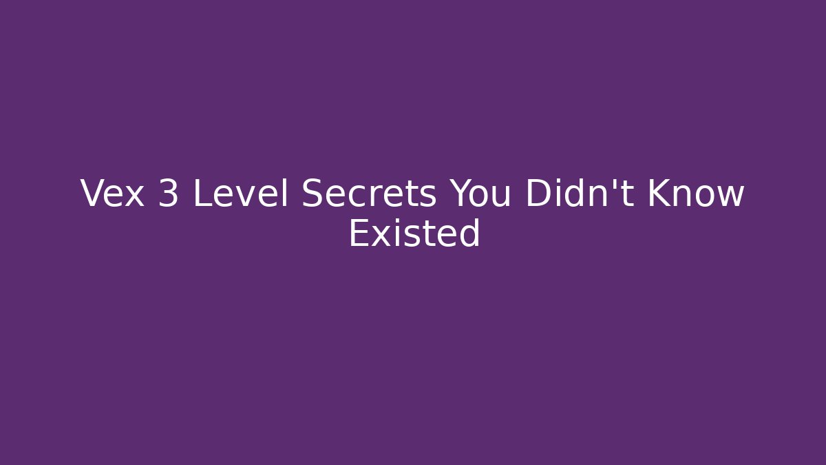 Vex 3 Level Secrets You Didn't Know Existed