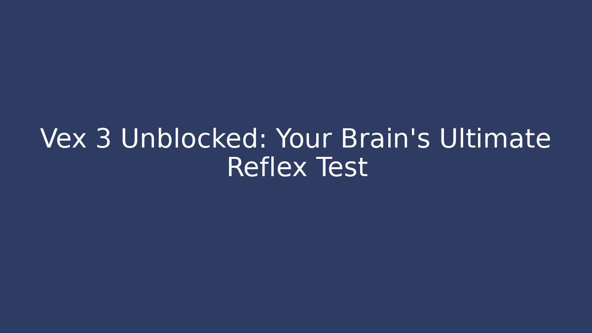 Vex 3 Unblocked: Your Brain's Ultimate Reflex Test