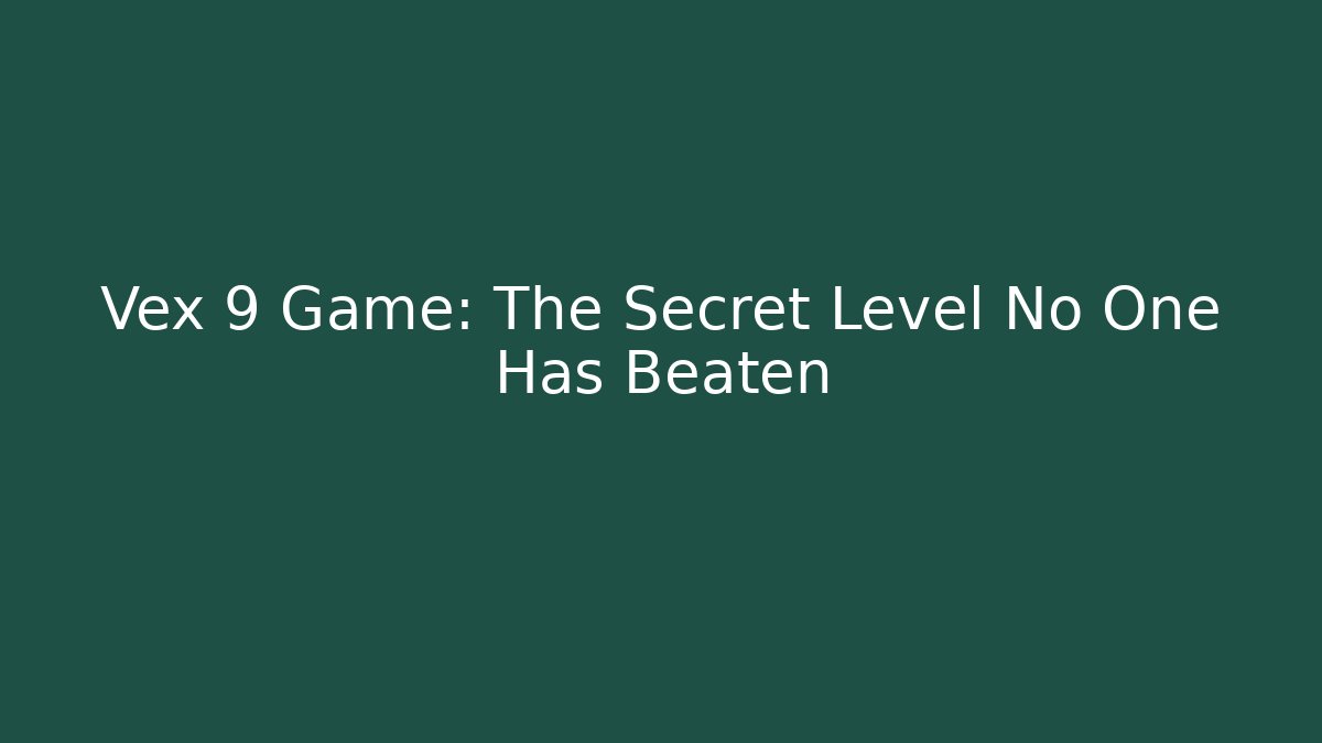 Vex 9 Game: The Secret Level No One Has Beaten - Critter Realm