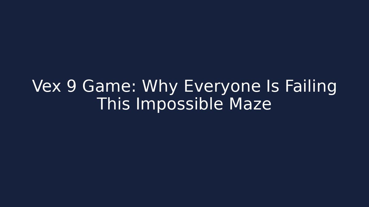Vex 9 Game: Why Everyone Is Failing This Impossible Maze