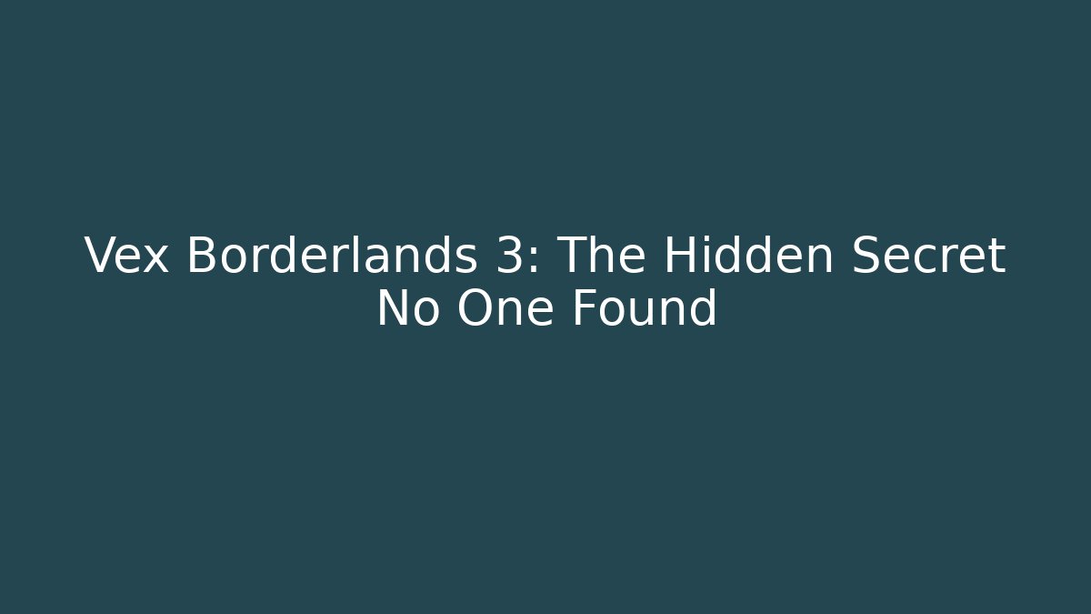 Vex Borderlands 3: The Hidden Secret No One Found