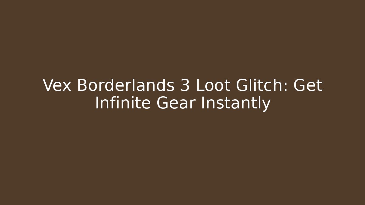 Vex Borderlands 3 Loot Glitch: Get Infinite Gear Instantly