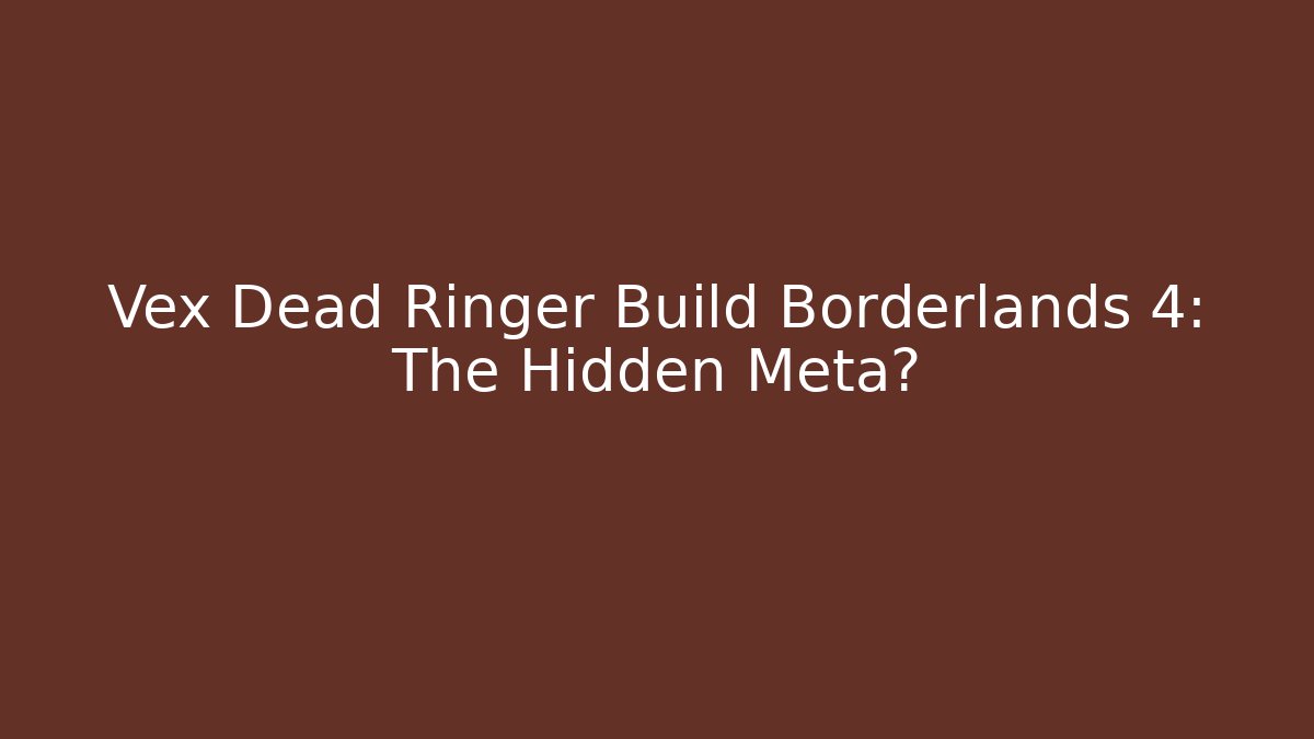 Vex Dead Ringer Build Borderlands 4: The Hidden Meta?