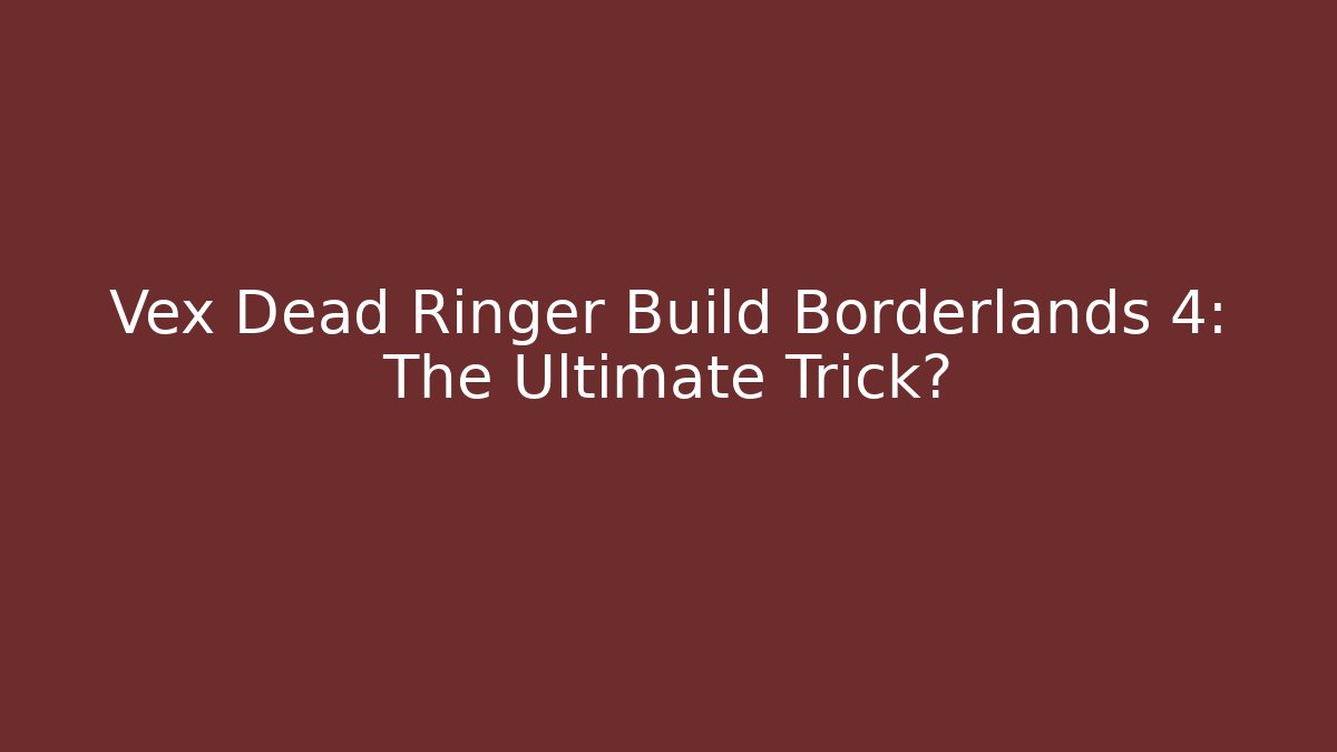 Vex Dead Ringer Build Borderlands 4: The Ultimate Trick?