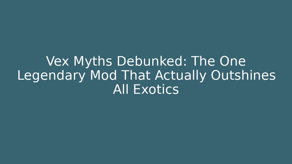 Vex Myths Debunked: The One Legendary Mod That Actually Outshines All Exotics