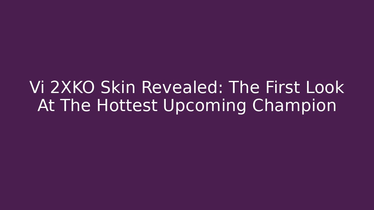 Vi 2XKO Skin Revealed: The First Look At The Hottest Upcoming Champion