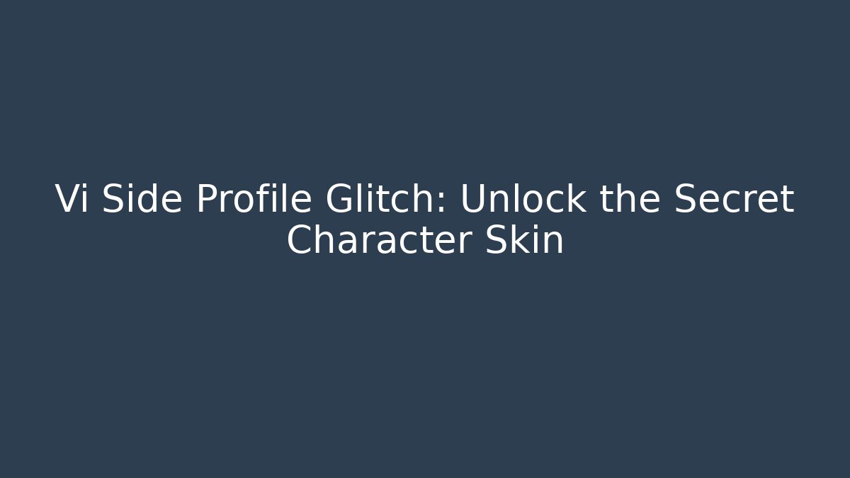 Vi Side Profile Glitch: Unlock the Secret Character Skin