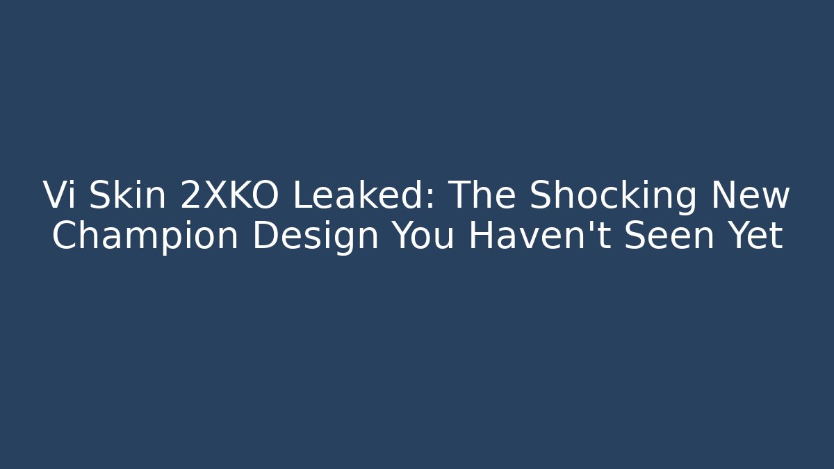 Vi Skin 2XKO Leaked: The Shocking New Champion Design You Haven't Seen Yet - Critter Realm