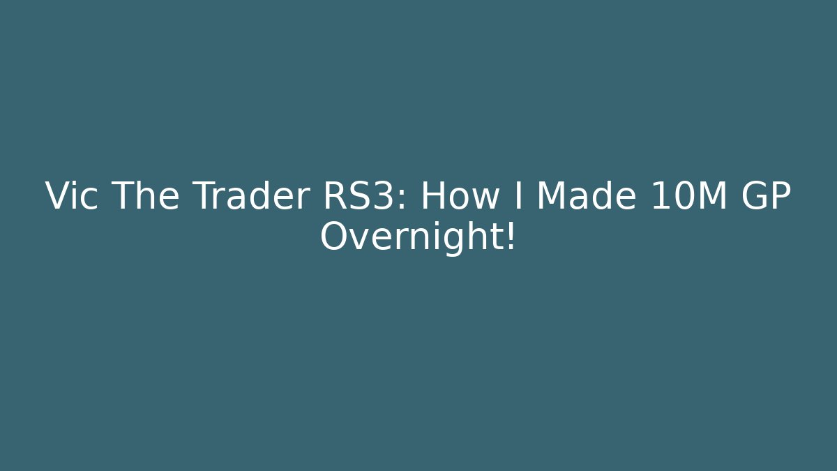 Vic The Trader RS3: How I Made 10M GP Overnight!