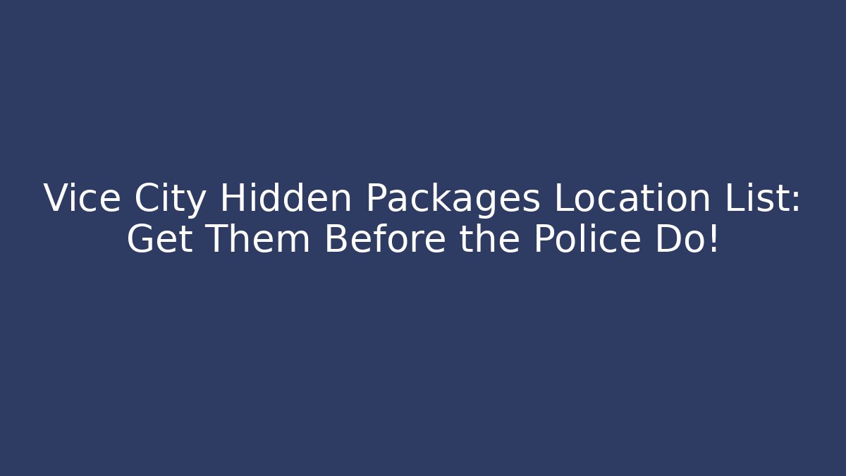 Vice City Hidden Packages Location List: Get Them Before the Police Do! - Critter Realm
