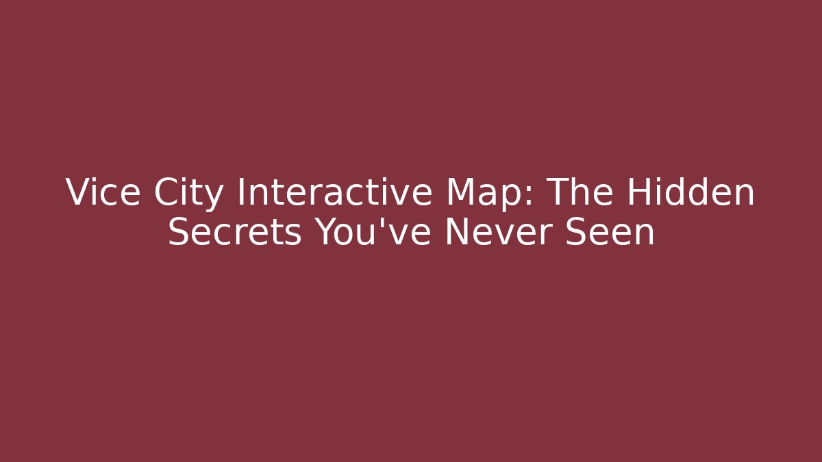 Vice City Interactive Map: The Hidden Secrets You’ve Never Seen