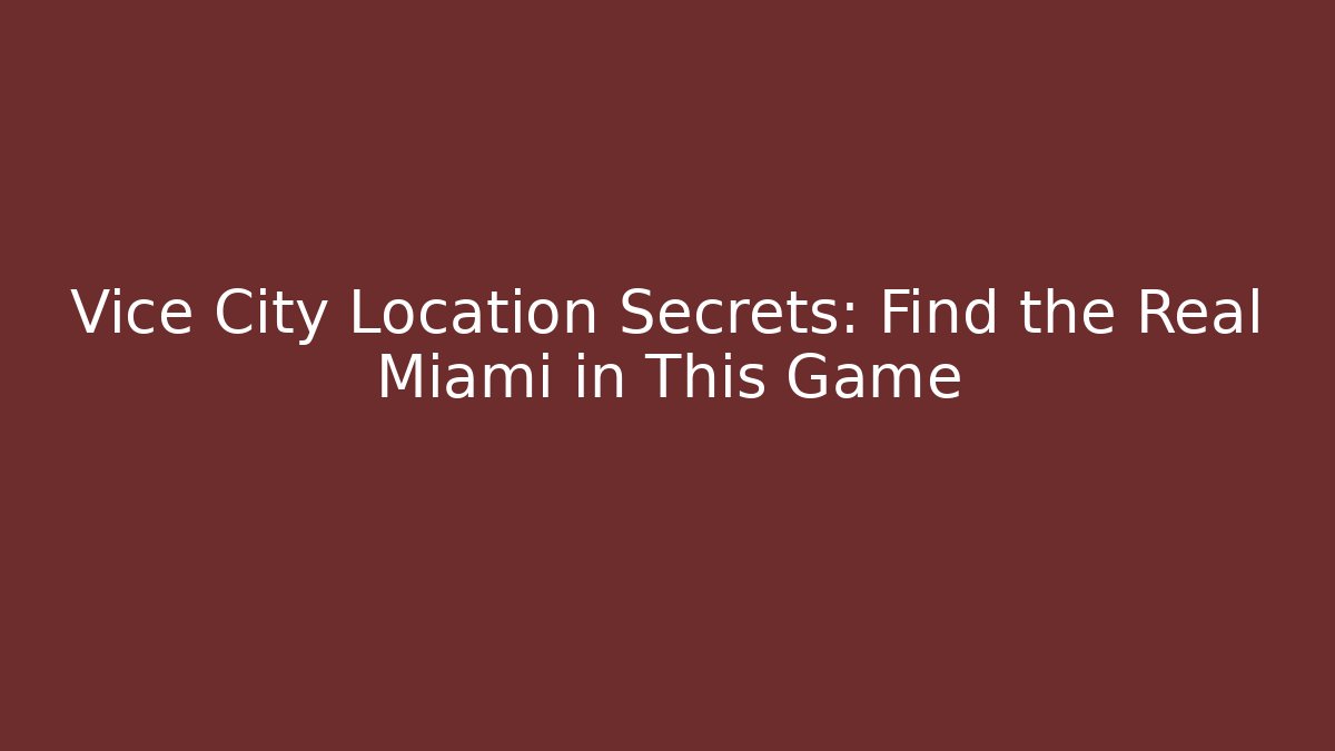 Vice City Location Secrets: Find the Real Miami in This Game