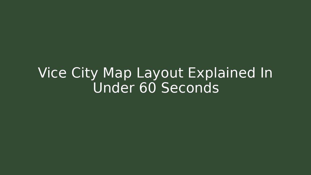 Vice City Map Layout Explained In Under 60 Seconds