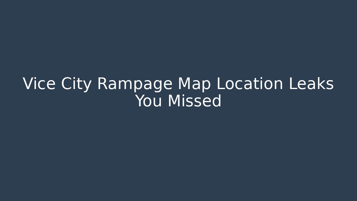 Vice City Rampage Map Location Leaks You Missed