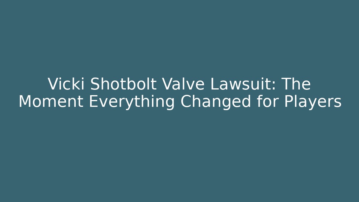Vicki Shotbolt Valve Lawsuit: The Moment Everything Changed for Players