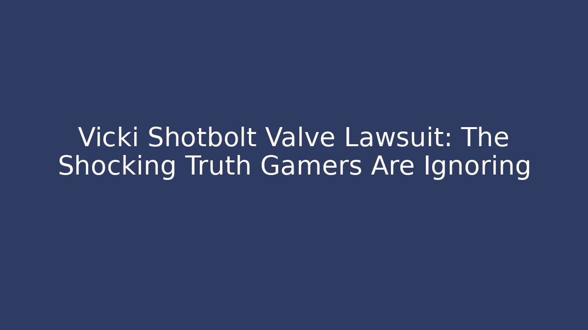 Vicki Shotbolt Valve Lawsuit: The Shocking Truth Gamers Are Ignoring