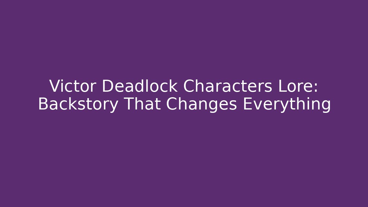 Victor Deadlock Characters Lore: Backstory That Changes Everything