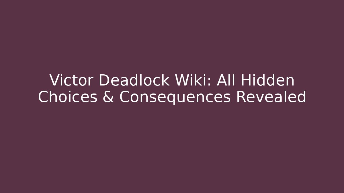 Victor Deadlock Wiki: All Hidden Choices & Consequences Revealed