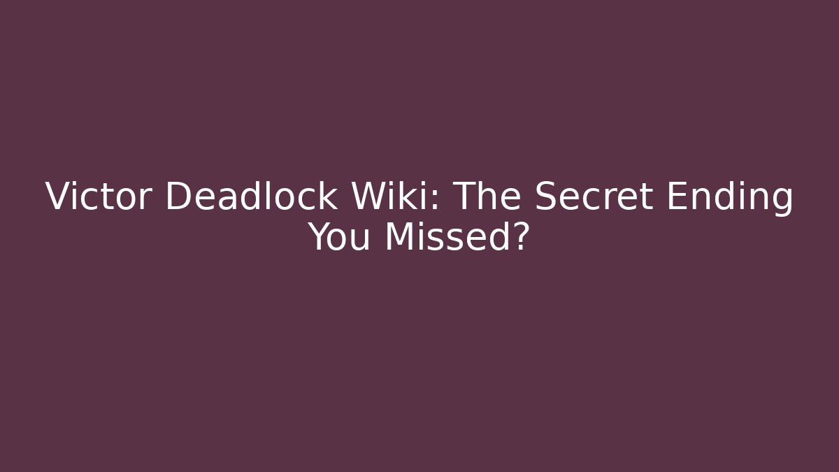 Victor Deadlock Wiki: The Secret Ending You Missed?
