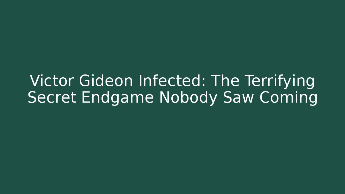 Victor Gideon Infected: The Terrifying Secret Endgame Nobody Saw Coming