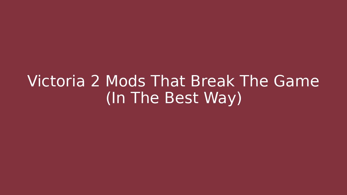 Victoria 2 Mods That Break The Game (In The Best Way)