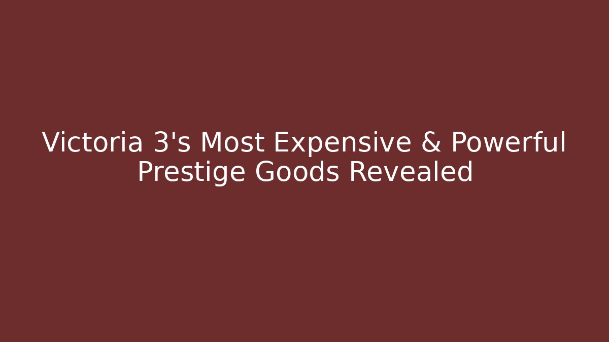 Victoria 3's Most Expensive & Powerful Prestige Goods Revealed