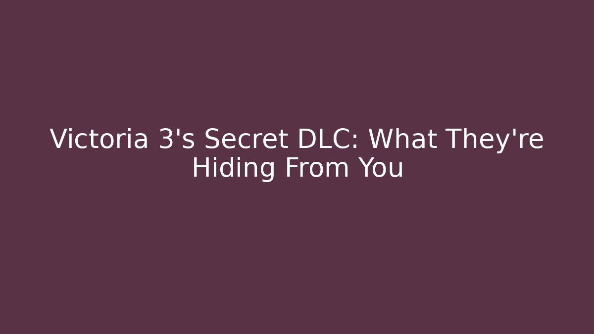 Victoria 3's Secret DLC: What They're Hiding From You