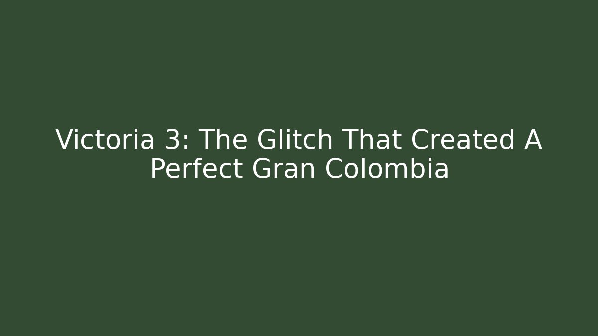 Victoria 3: The Glitch That Created A Perfect Gran Colombia