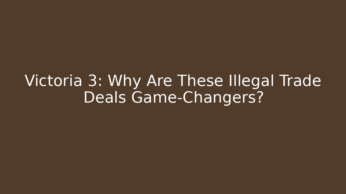 Victoria 3: Why Are These Illegal Trade Deals Game-Changers?