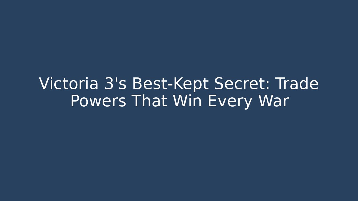 Victoria 3’s Best-Kept Secret: Trade Powers That Win Every War - Critter Realm