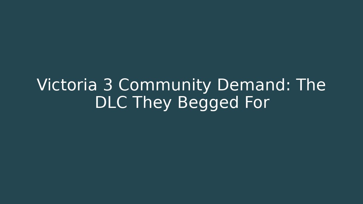Victoria 3 Community Demand: The DLC They Begged For