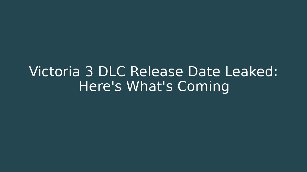 Victoria 3 DLC Release Date Leaked: Here's What's Coming
