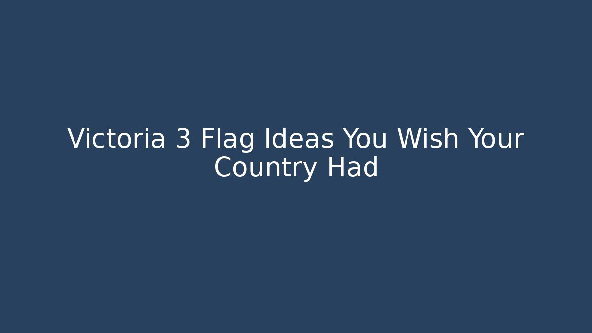 Victoria 3 Flag Ideas You Wish Your Country Had